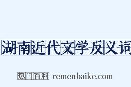 湖南近代文学反义词是什么意思的图片